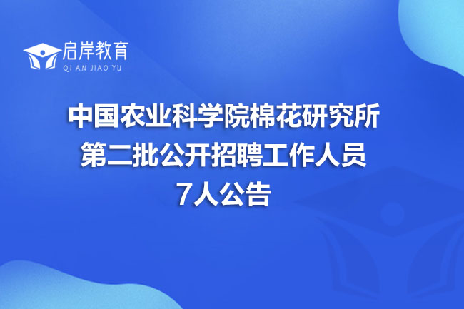 中国农业科学院棉花研究所第二批公开招聘工作人员7人公告(图1)