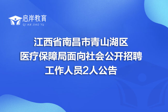江西省南昌市青山湖区医疗保障局面向社会公开招聘工作人员2人公告(图1)