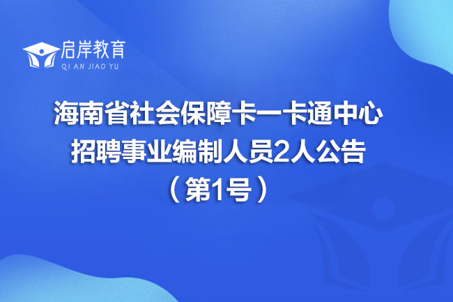 海南省社会保障卡一卡通中心招聘事业编制人员2人公告（第1号）