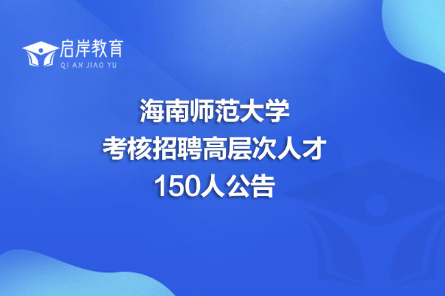 海南师范大学考核招聘高层次人才150人公告(图1)