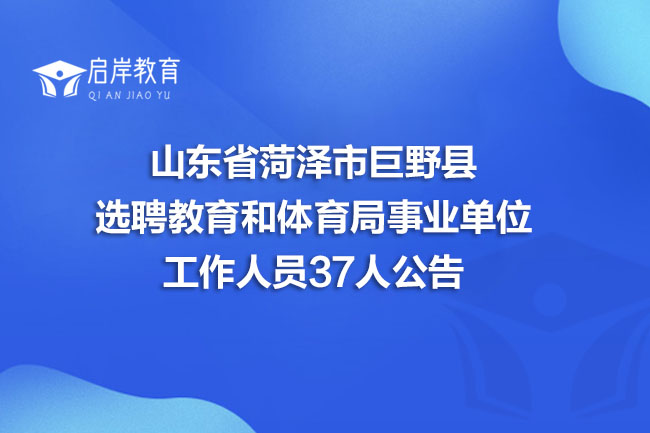山东省菏泽市巨野县选聘教育和体育局事业单位工作人员37人公告(图1)