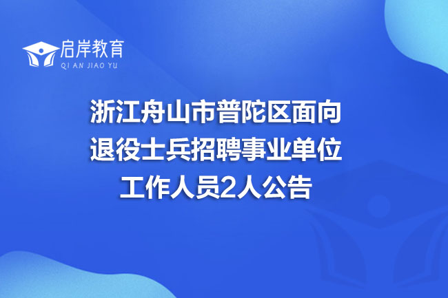 浙江舟山市普陀区面向退役士兵招聘事业单位工作人员2人公告(图1)