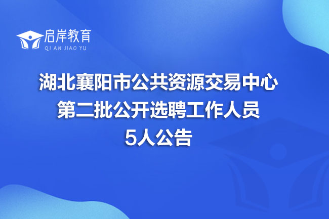 湖北襄阳市公共资源交易中心第二批公开选聘工作人员5人公告(图1)