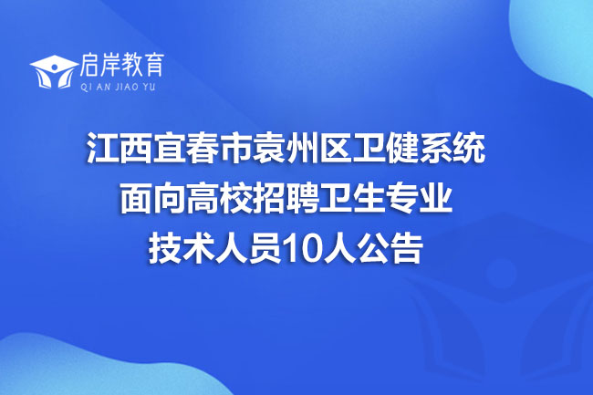 江西宜春市袁州区卫健系统面向高校招聘卫生专业技术人员10人公告(图1)