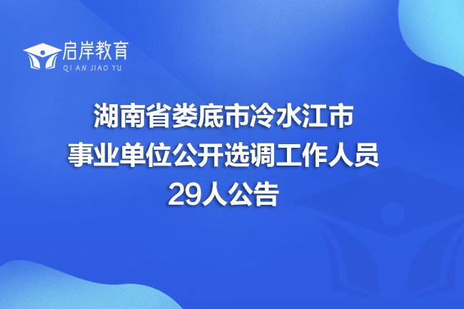 湖南省娄底市冷水江市事业单位公开选调工作人员29人公告(图1)