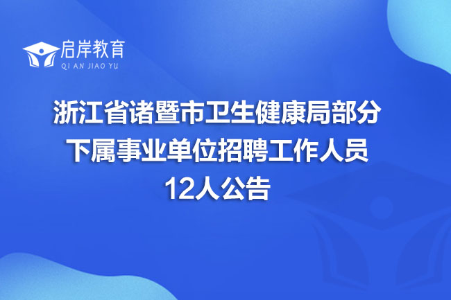 浙江省诸暨市卫生健康局部分下属事业单位招聘工作人员12人公告(图1)