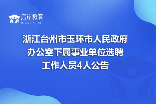 浙江台州市玉环市人民政府办公室下属事业单位选聘工作人员4人公告(图1)