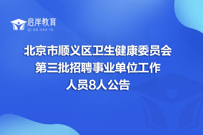 北京市顺义区卫生健康委员会第三批招聘事业单位工作人员8人公告(图1)