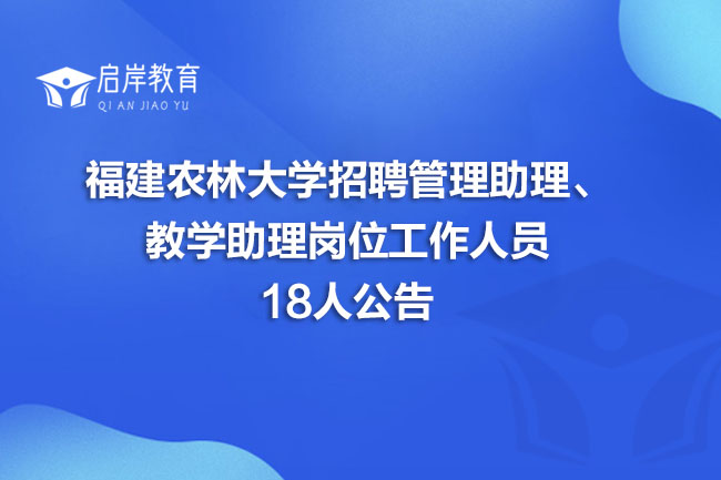 福建农林大学招聘管理助理、教学助理岗位工作人员18人公告(图1)