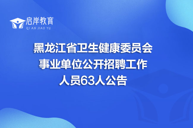 黑龙江省卫生健康委员会事业单位公开招聘工作人员63人公告(图1)
