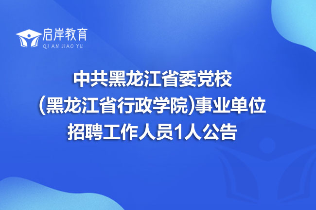 中共黑龙江省委党校(黑龙江省行政学院)事业单位招聘工作人员1人公告(图1)
