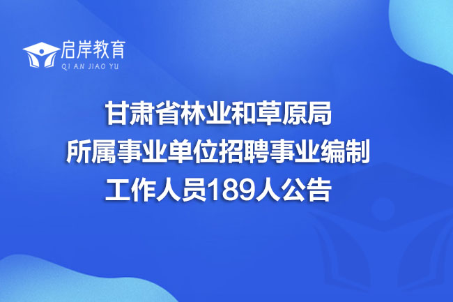 甘肃省林业和草原局所属事业单位招聘事业编制工作人员189人公告(图1)