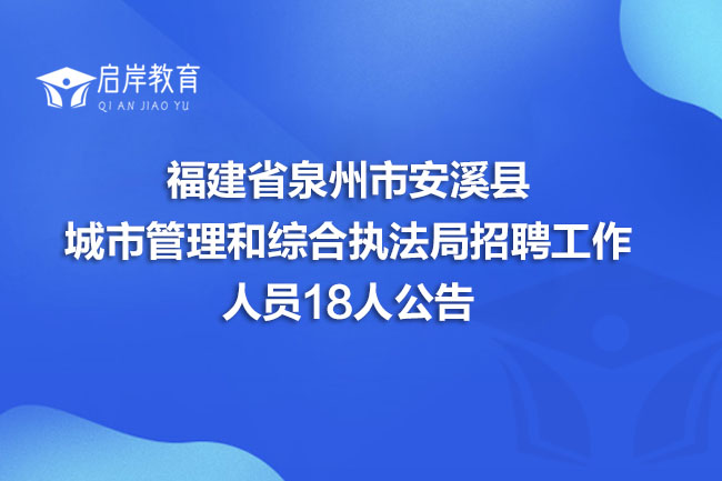 福建省泉州市安溪县城市管理和综合执法局招聘工作人员18人公告(图1)