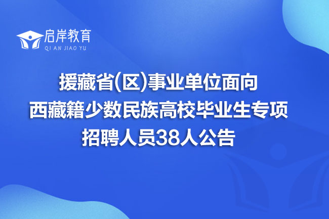 援藏省(区)事业单位面向西藏籍少数民族高校毕业生专项招聘人员38人公告(图1)