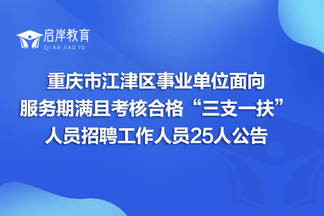 重庆市江津区事业单位面向服务期满且考核合格“三支一扶”人员招聘工作人员25人公告(图1)