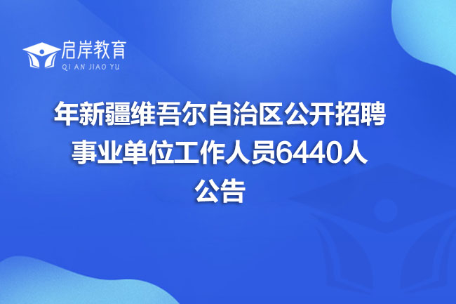 年新疆维吾尔自治区公开招聘事业单位工作人员6440人公告(图1)
