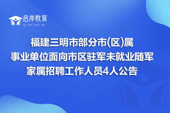 福建三明市部分市(区)属事业单位面向市区驻军未就业随军家属招聘工作人员4人公告(图1)