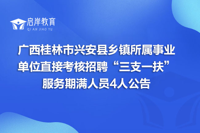 广西桂林市兴安县乡镇所属事业单位直接考核招聘“三支一扶”服务期满人员4人公告(图1)
