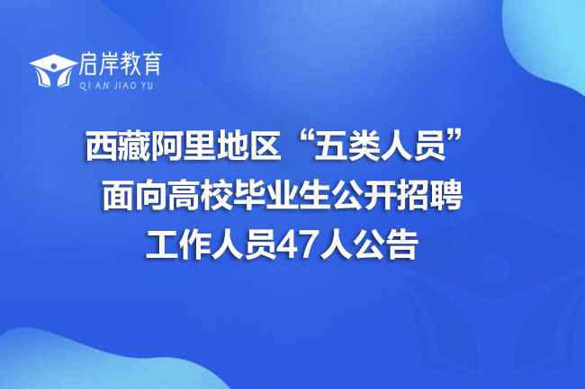 西藏阿里地区“五类人员”面向高校毕业生公开招聘工作人员47人公告(图1)