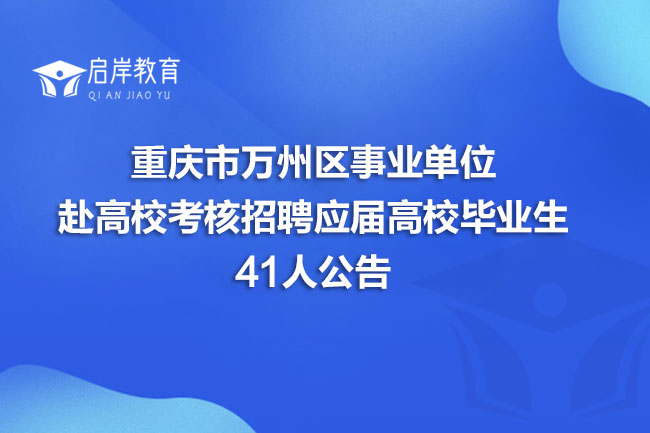 重庆市万州区事业单位赴高校考核招聘应届高校毕业生41人公告