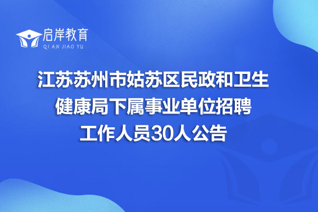 江苏苏州市姑苏区民政和卫生健康局下属事业单位招聘工作人员30人公告(图1)