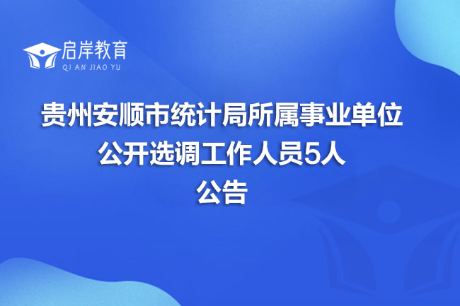 贵州安顺市统计局所属事业单位公开选调工作人员5人公告(图1)
