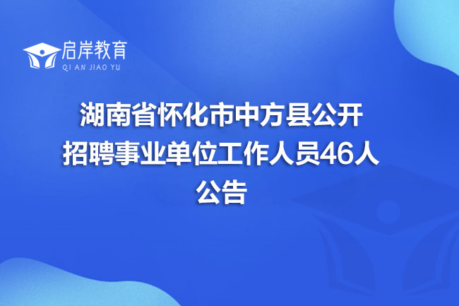 湖南省怀化市中方县公开招聘事业单位工作人员46人公告(图1)