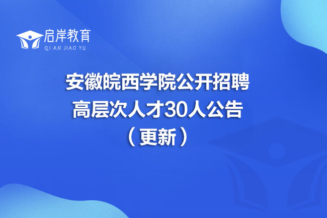 安徽皖西学院公开招聘高层次人才30人公告（更新）
