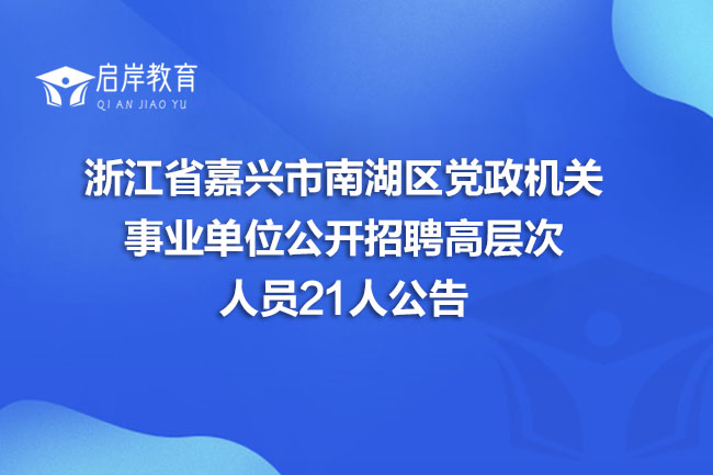 浙江省嘉兴市南湖区党政机关事业单位公开招聘高层次人员21人公告(图1)