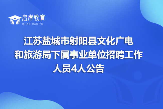 江苏盐城市射阳县文化广电和旅游局下属事业单位招聘工作人员4人公告
