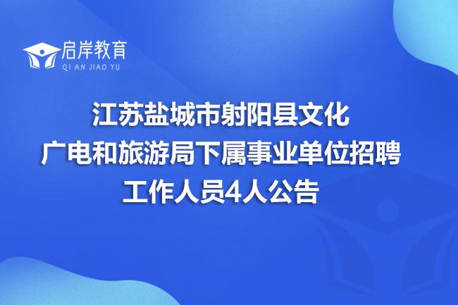 江苏盐城市射阳县文化广电和旅游局下属事业单位招聘工作人员4人公告