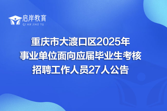 重庆市大渡口区2025年 事业单位面向应届毕业生考核 招聘工作人员27人公告(图1)
