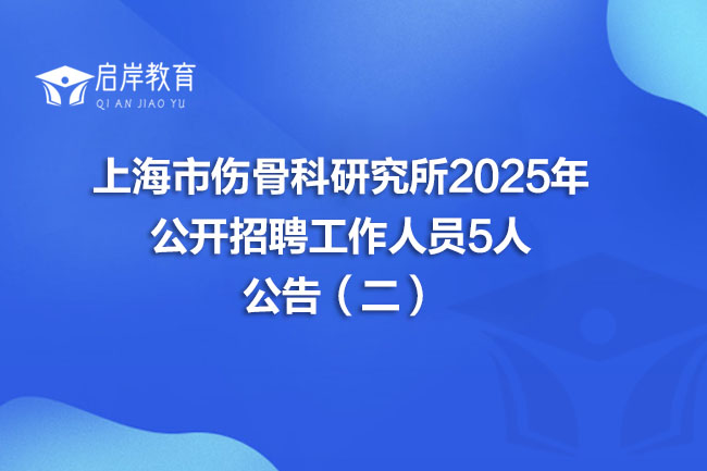 上海市伤骨科研究所2025年 公开招聘工作人员5人 公告（二）(图1)