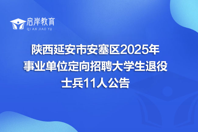 陕西延安市安塞区2025年 事业单位定向招聘大学生退役 士兵11人公告(图1)