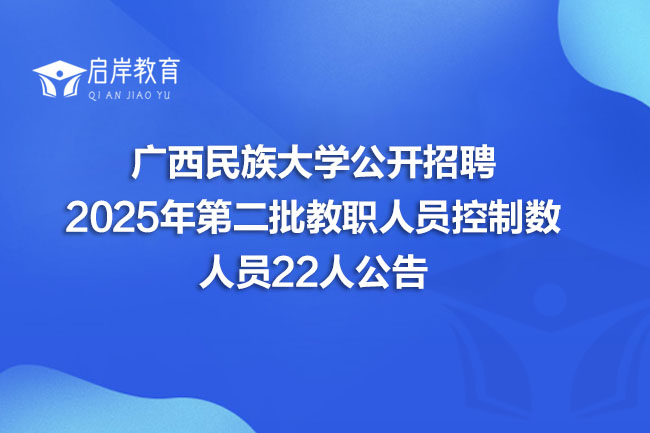 广西民族大学公开招聘 2025年第二批教职人员控制数 人员22人公告(图1)