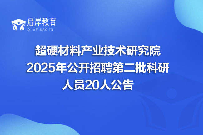 超硬材料产业技术研究院 2025年公开招聘第二批科研 人员20人公告(图1)