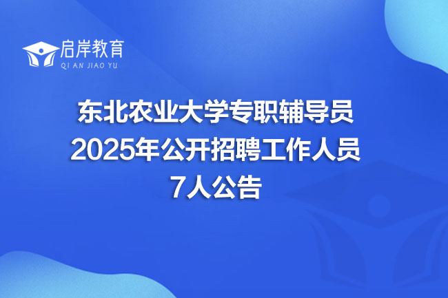 东北农业大学专职辅导员 2025年公开招聘工作人员 7人公告(图1)
