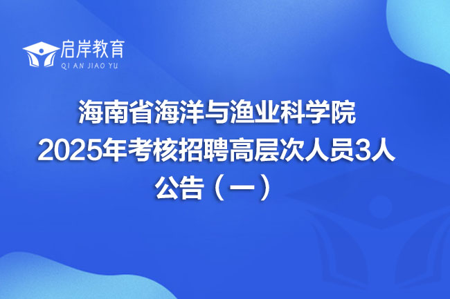 海南省海洋与渔业科学院 2025年考核招聘高层次人员3人 公告（一）(图1)