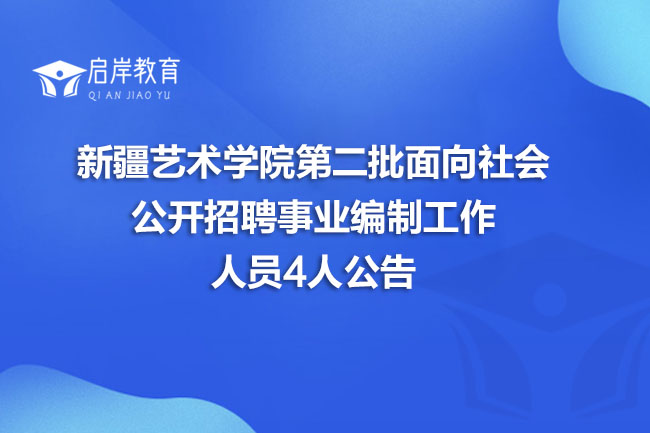 新疆艺术学院第二批面向社会公开招聘事业编制工作人员4人公告(图1)