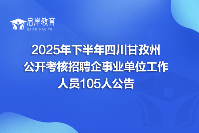 2025年下半年四川甘孜州 公开考核招聘企事业单位工作 人员105人公告(图1) 2025年下半年四川甘孜州 公开考核招聘企事业单位工作 人员105人公告(图1)