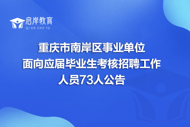 重庆市南岸区事业单位面向应届毕业生考核招聘工作人员73人公告(图1) 重庆市南岸区事业单位面向应届毕业生考核招聘工作人员73人公告(图1)