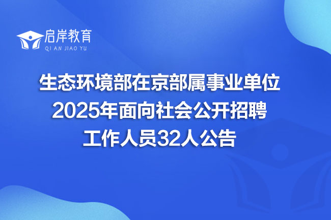 生态环境部在京部属事业单位 2025年面向社会公开招聘 工作人员32人公告(图1) 生态环境部在京部属事业单位 2025年面向社会公开招聘 工作人员32人公告(图1)