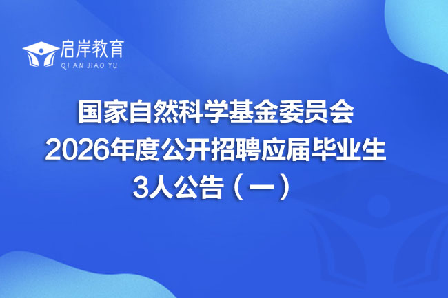 国家自然科学基金委员会2026年度公开招聘应届毕业生3人公告(一)(图1) 国家自然科学基金委员会2026年度公开招聘应届毕业生3人公告(一)(图1)