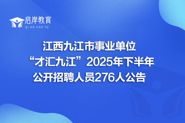 江西九江市事业单位 “才汇九江”2025年下半年 公开招聘人员276人公告(图1) 江西九江市事业单位 “才汇九江”2025年下半年 公开招聘人员276人公告(图1)