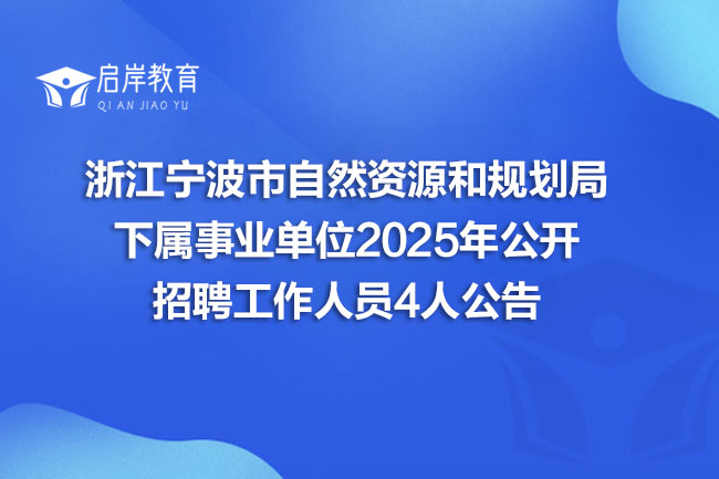 浙江宁波市自然资源和规划局 下属事业单位2025年公开 招聘工作人员4人公告(图1) 浙江宁波市自然资源和规划局 下属事业单位2025年公开 招聘工作人员4人公告(图1)