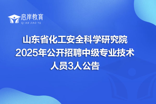 山东省化工安全科学研究院 2025年公开招聘中级专业技术 人员3人公告(图1)