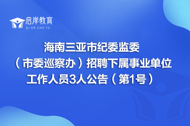 海南三亚市纪委监委（市委巡察办）招聘下属事业单位工作人员3人公告（第1号）(图1)