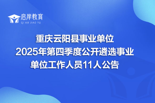 重庆云阳县事业单位 2025年第四季度公开遴选事业 单位工作人员11人公告(图1) 重庆云阳县事业单位 2025年第四季度公开遴选事业 单位工作人员11人公告(图1)