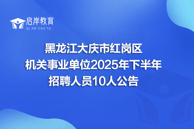 黑龙江大庆市红岗区 机关事业单位2025年下半年 招聘人员10人公告(图1)