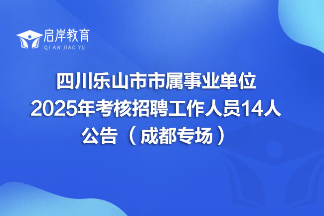 四川乐山市市属事业单位 2025年考核招聘工作人员14人 公告 (成都专场)(图1) 四川乐山市市属事业单位 2025年考核招聘工作人员14人 公告 (成都专场)(图1)